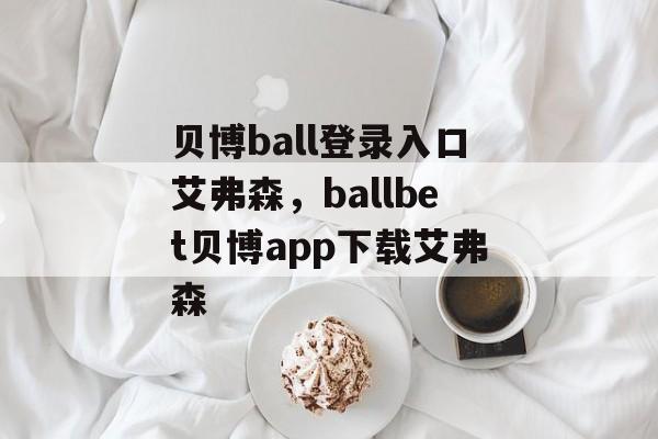 贝博ball登录入口艾弗森，ballbet贝博app下载艾弗森